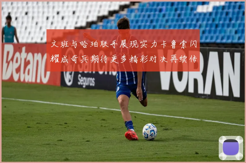 文班与哈珀联手展现实力卡鲁索闪耀成奇兵期待更多精彩对决再续传奇